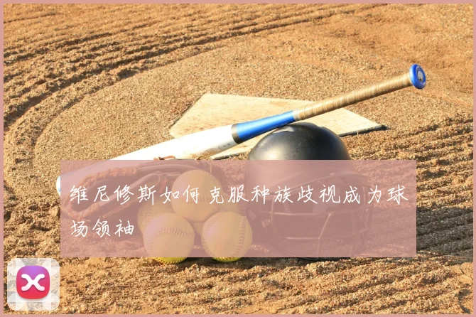 维尼修斯如何克服种族歧视成为球场领袖