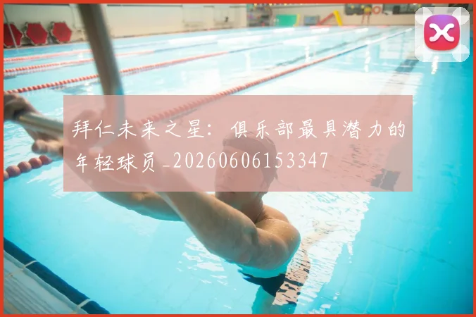 拜仁未来之星：俱乐部最具潜力的年轻球员_20260606153347