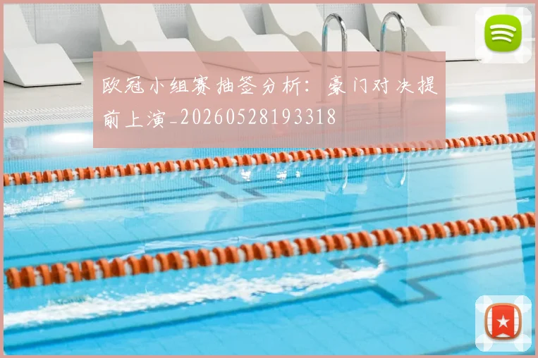 欧冠小组赛抽签分析:豪门对决提前上演_20260528193318
