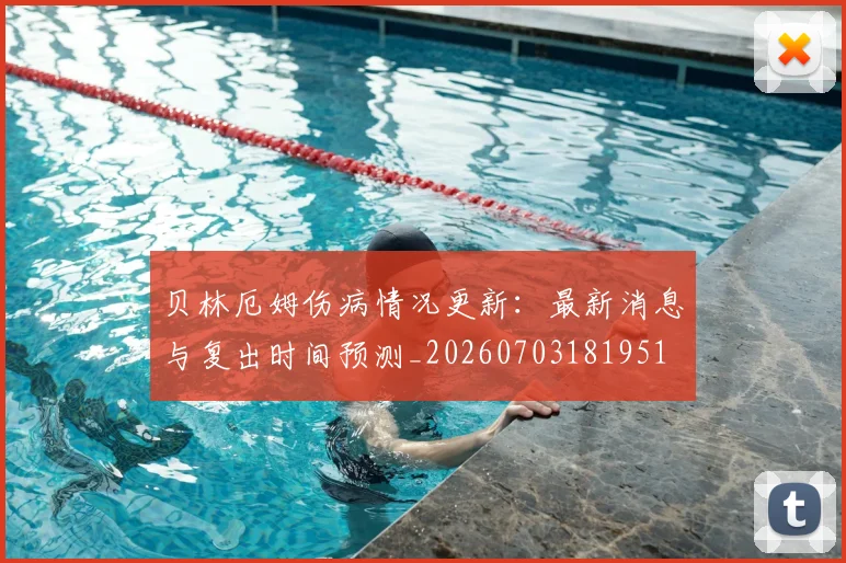 贝林厄姆伤病情况更新:最新消息与复出时间预测_20260703181951