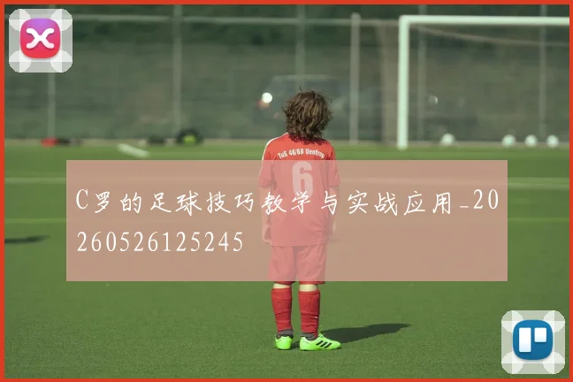 C罗的足球技巧教学与实战应用_20260526125245