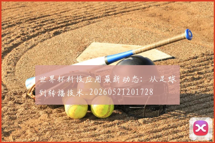 世界杯科技应用最新动态：从足球到转播技术_20260521201728